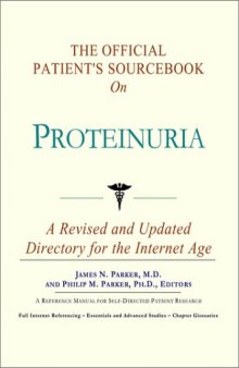 The Official Patient's Sourcebook on Proteinuria: A Revised and Updated Directory for the Internet Age