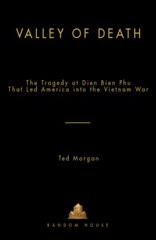 Valley of Death: The Tragedy at Dien Bien Phu That Led America into the Vietnam War