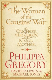 The women of the Cousins' War : the Duchess, the Queen, and the King's Mother