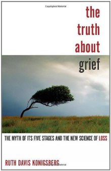The Truth About Grief: The Myth of Its Five Stages and the New Science of Loss    