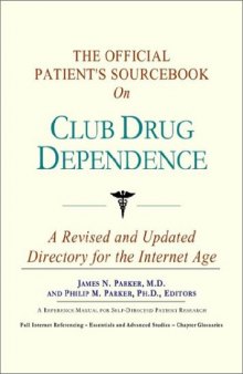 The Official Patient's Sourcebook on Club Drug Dependence: A Revised and Updated Directory for the Internet Age