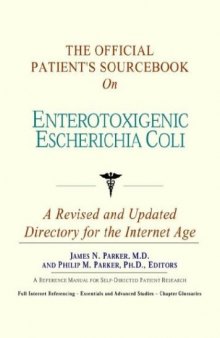 The Official Patient's Sourcebook on Enterotoxigenic Escherichia Coli: A Revised and Updated Directory for the Internet Age
