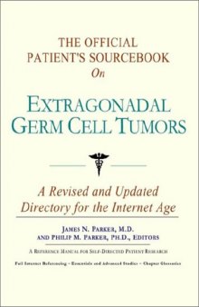 The Official Patient's Sourcebook on Extragonadal Germ Cell Tumors: A Revised and Updated Directory for the Internet Age