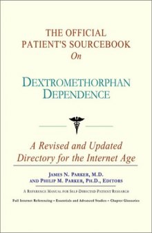 The Official Patient's Sourcebook on Dextromethorphan Dependence: A Revised and Updated Directory for the Internet Age