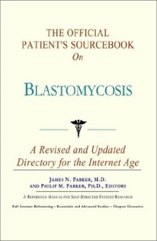 The Official Patient's Sourcebook on Blastomycosis: A Revised and Updated Directory for the Internet Age