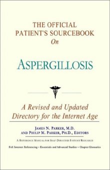 The Official Patient's Sourcebook on Aspergillosis: A Revised and Updated Directory for the Internet Age
