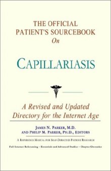The Official Patient's Sourcebook on Capillariasis: A Revised and Updated Directory for the Internet Age