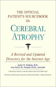 The Official Patient's Sourcebook on Cerebral Atrophy: A Revised and Updated Directory for the Internet Age