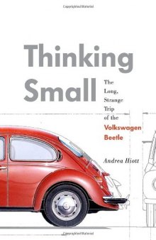 Thinking small : the long, strange trip of the Volkswagen Beetle