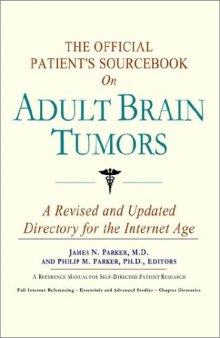 The Official Patient's Sourcebook on Adult Brain Tumors: A Revised and Updated Directory for the Internet Age
