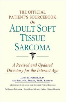 The Official Patient's Sourcebook on Adult Soft Tissue Sarcoma: A Revised and Updated Directory for the Internet Age