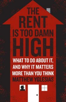 The Rent Is Too Damn High: What to Do About It, and Why It Matters More Than You Think