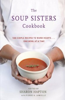 The soup sisters cookbook: 100 simple recipes to warm hearts... One bowl at a time