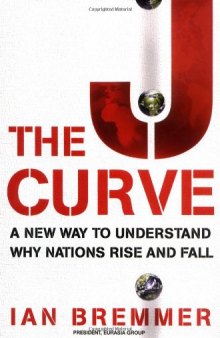 The J Curve: A New Way to Understand Why Nations Rise and Fall