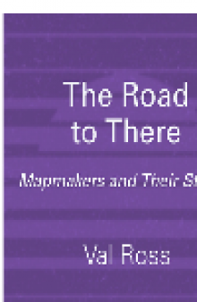 The Road to There. Mapmakers and Their Stories