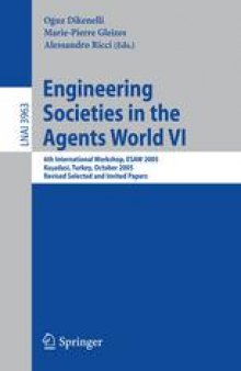 Engineering Societies in the Agents World VI: 6th International Workshop, ESAW 2005, Kuşadasi, Turkey, October 26-28, 2005, Revised Selected and Invited Papers