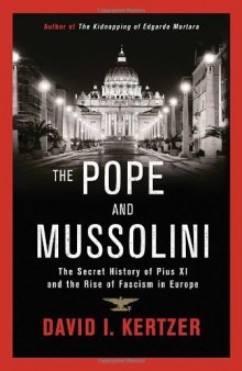 The Pope and Mussolini: The Secret History of Pius XI and the Rise of Fascism in Europe