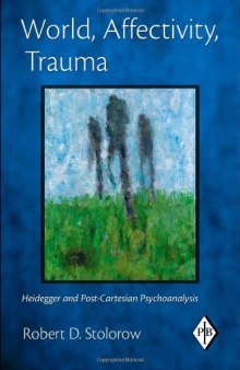 World, Affectivity, Trauma: Heidegger and Post-Cartesian Psychoanalysis (Psychoanalytic Inquiry Book Series)