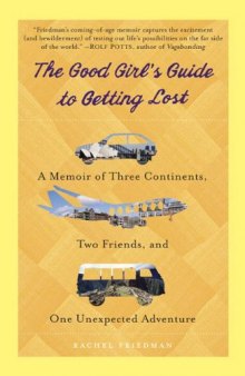 The good girl's guide to getting lost : a memoir of three continents, two friends, and one unexpected adventure