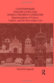 Contemporary English-Language Indian Children's Literature: Representations of Nation, Culture, and the New Indian Girl (Children's Literature and Culture)  