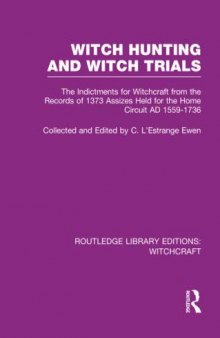 Witch Hunting and Witch Trials (RLE Witchcraft): The Indictments for Witchcraft from the Records of the 1373 Assizes Held from the Home Court 1559-1736