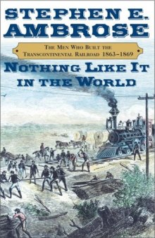 Nothing Like It in the World: The Men Who Built the Transcontinental Railroad, 1865-1869