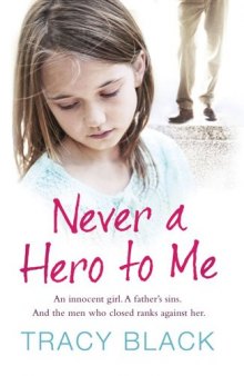 Never a Hero to Me: An innocent girl, a father's sins, and the men who closed ranks against her