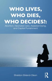 Who Lives, Who Dies, Who Decides? Abortion, Neo-Natal Care, Assisted Dying, and Capital Punishment