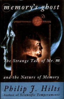 Memory's ghost : the strange tale of Mr. M and the nature of memory