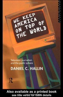 We Keep America On Top of the World: Television Journalism and the Public Sphere (Communications and Society)