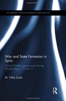 War and State Formation in Syria: Cemal Pasha's Governorate During World War I, 1914-1917