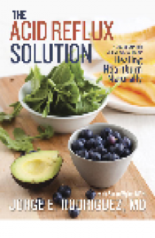 The Acid Reflux Solution. A Cookbook and Lifestyle Guide for Healing Heartburn Naturally