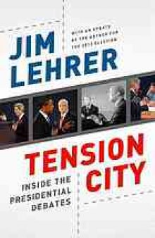 Tension city : inside the Presidential debates, from Kennedy-Nixon to Obama-McCain
