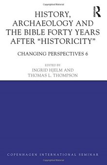 History, Archaeology and the Bible Forty Years after ’Historicity’: Changing Perspectives 6