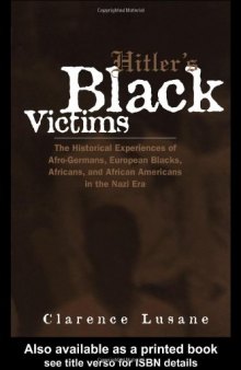 Hitler's Black Victims: The Historical Experiences of European Blacks, Africans and African Americans During the Nazi Era 