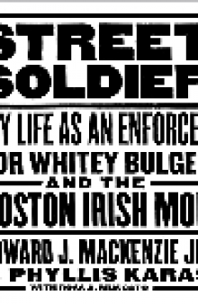 Street Soldier. My Life as an Enforcer for Whitey Bulger and the Boston Irish Mob