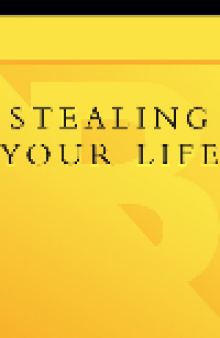 Stealing Your Life. The Ultimate Identity Theft Prevention Plan