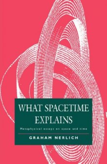 What Spacetime Explains: Metaphysical Essays on Space and Time  