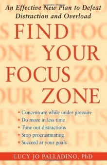 Find Your Focus Zone: An Effective New Plan to Defeat Distraction and Overload