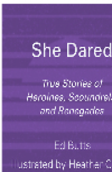 She Dared. True Stories of Heroines, Scoundrels, and Renegades