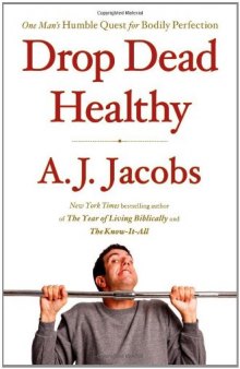 Drop Dead Healthy: One Man's Humble Quest for Bodily Perfection