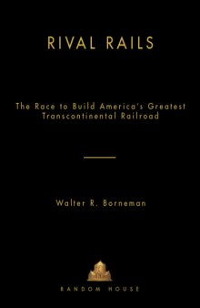 Rival Rails: The Race to Build America's Greatest Transcontinental Railroad   