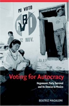 Voting for Autocracy: Hegemonic Party Survival and its Demise in Mexico (Cambridge Studies in Comparative Politics)
