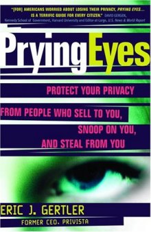 Prying Eyes : Protect Your Privacy From People Who Sell to You, Snoop on You, or Steal From You