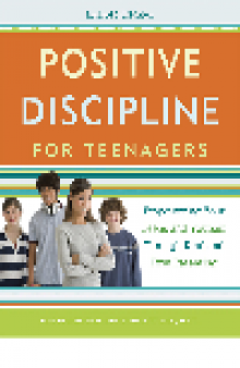 Positive Discipline for Teenagers. Empowering Your Teens and Yourself Through Kind and Firm Parenting