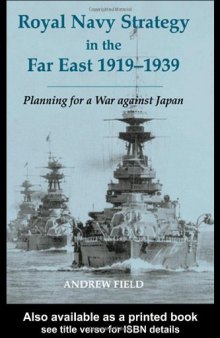Royal Navy Strategy in the Far East 1919-1939: Planning for War Against Japan (Cass Series: Naval Policy and History)  