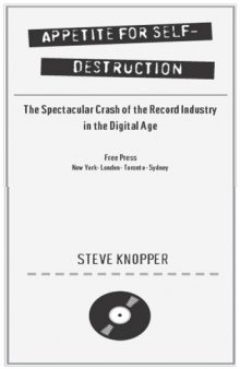 Appetite for Self-Destruction: The Spectacular Crash of the Record Industry in the Digital Age   