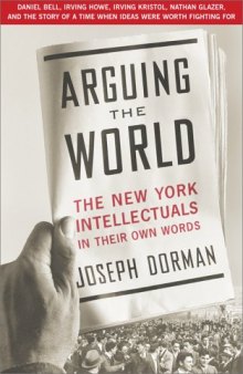 Arguing the world : the New York intellectuals in their own words