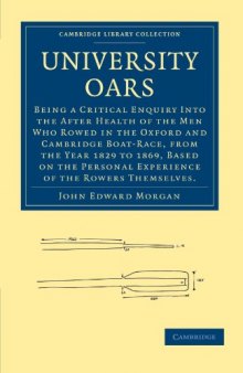 University Oars: Being a Critical Enquiry Into the After Health of the Men Who Rowed in the Oxford and Cambridge Boat-Race, from the Year 1829 to 1869, Based on the Personal Experience of the Rowers Themselves. (Cambridge Library Collection - Cambridge)