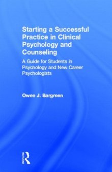 Starting a Successful Practice in Clinical Psychology and Counseling: A Guide for Students in Psychology and New Career Psychologists